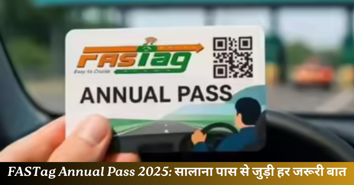 FASTag Annual Pass 2025: जानिए नए सालाना पास से जुड़ी हर जरूरी बात